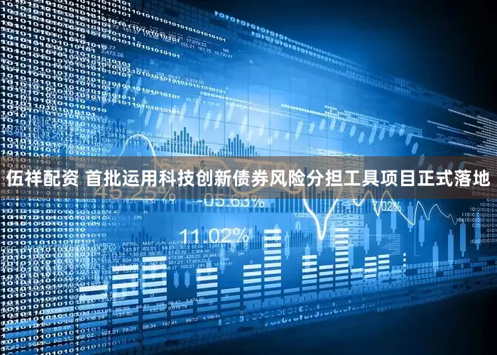 伍祥配资 首批运用科技创新债券风险分担工具项目正式落地