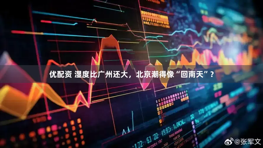 优配资 湿度比广州还大，北京潮得像“回南天”？