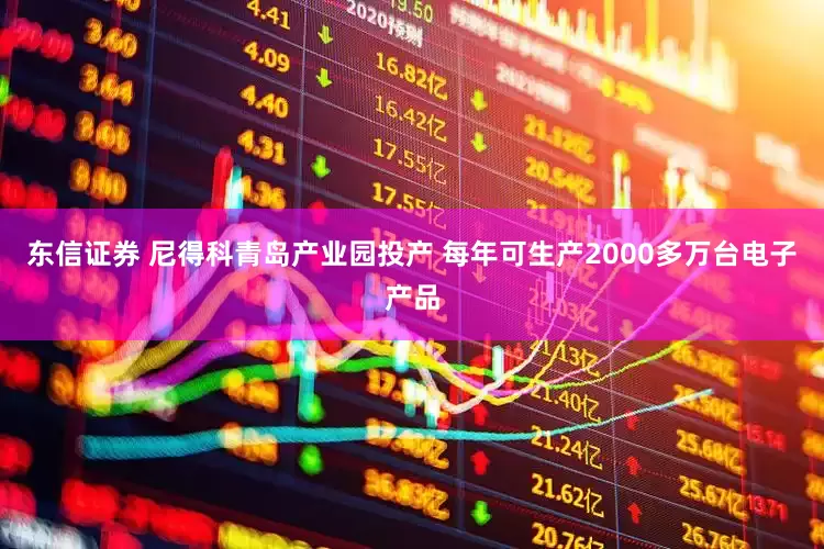 东信证券 尼得科青岛产业园投产 每年可生产2000多万台电子产品