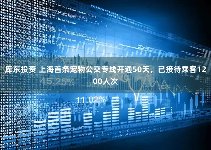 库东投资 上海首条宠物公交专线开通50天，已接待乘客1200人次