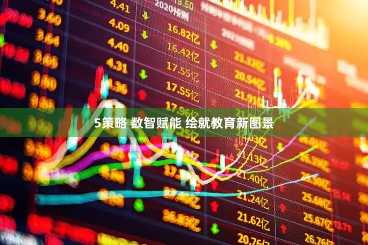 5策略 数智赋能 绘就教育新图景