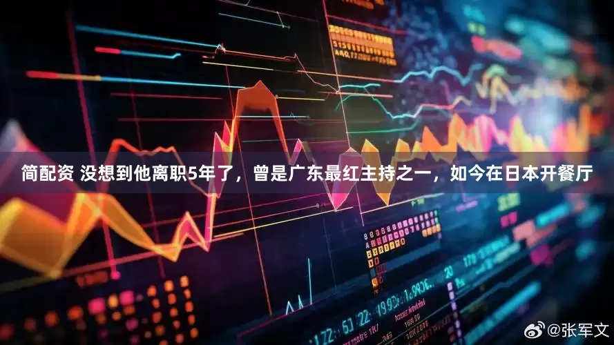 简配资 没想到他离职5年了，曾是广东最红主持之一，如今在日本开餐厅