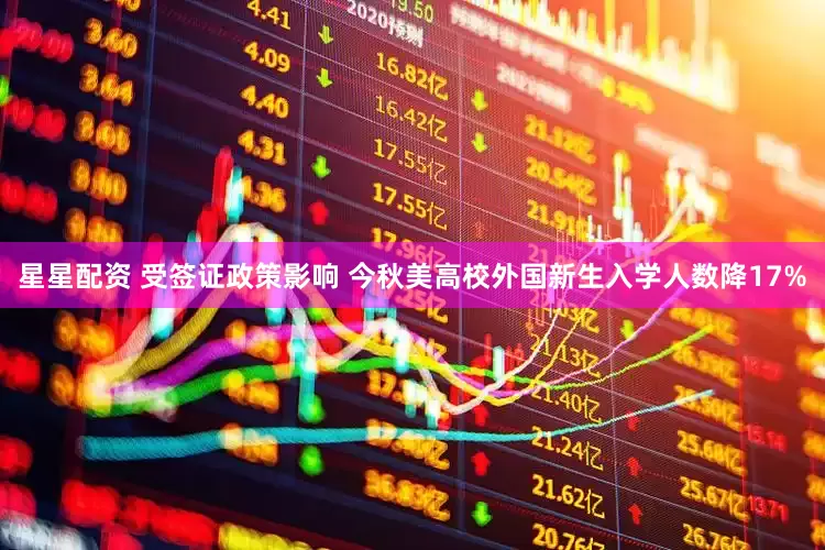 星星配资 受签证政策影响 今秋美高校外国新生入学人数降17%