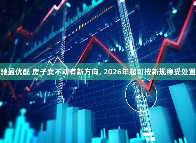 驰盈优配 房子卖不动有新方向, 2026年起可按新规稳妥处置